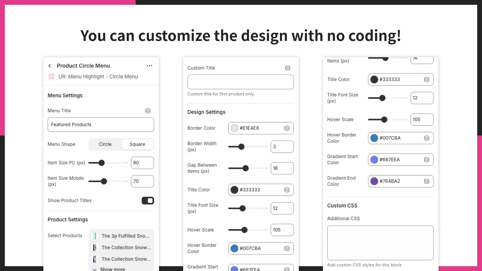 You can customize the design with no coding!
