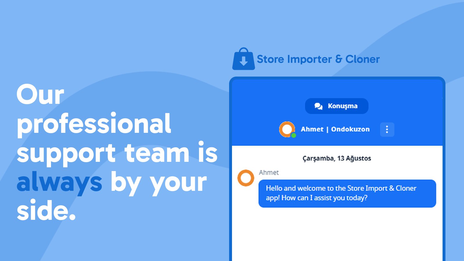 Our professional support team is always by your side.