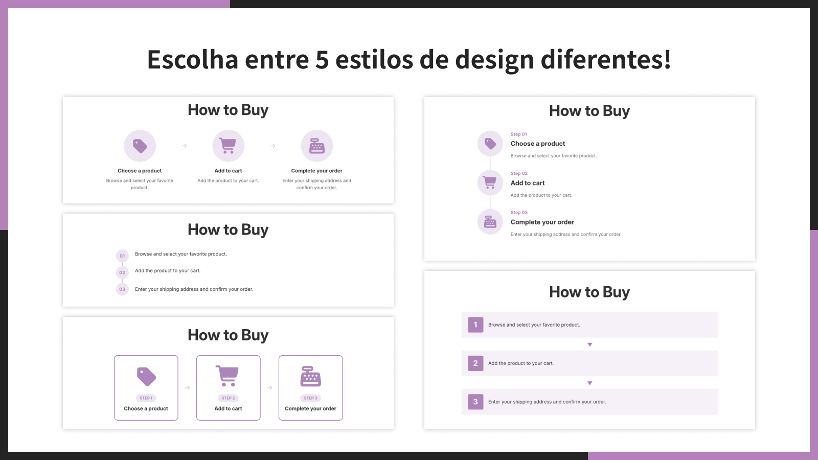 Escolha entre 5 estilos de design diferentes!