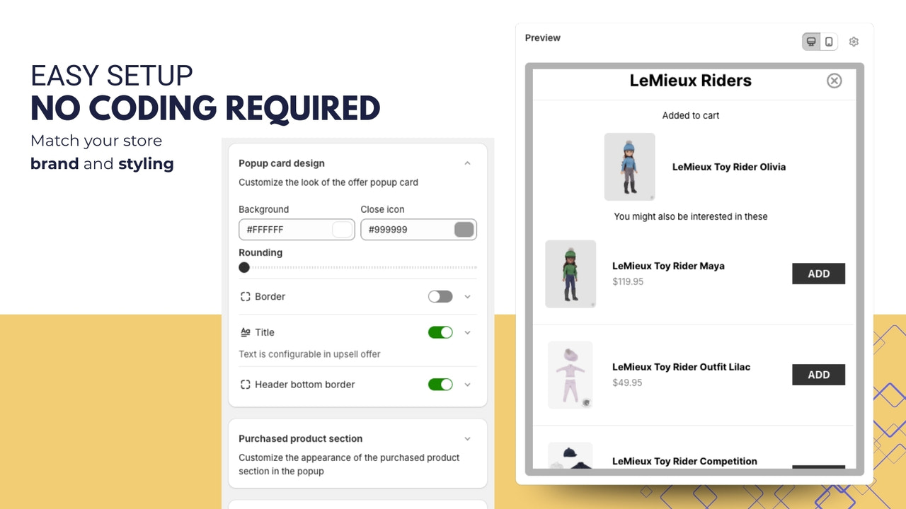 Easy setup, no coding required. Match branding and styling.